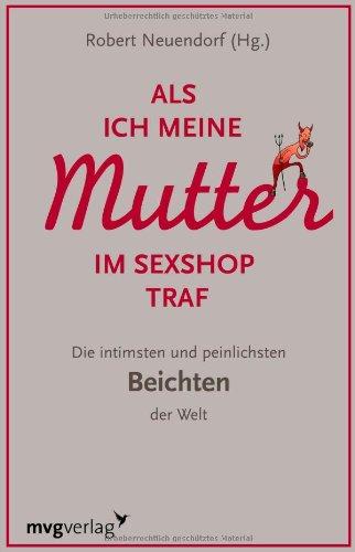 Als ich meine Mutter im Sexshop traf: Die intimsten und peinlichsten Beichten der Welt