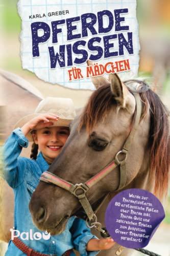 Pferdewissen für Mädchen: Werde zur Pferdeflüsterin. 80 erstaunliche Fakten über Pferde inkl. Pferde-Quiz und zahlreichen Spielen zum Ausfüllen. Großer Spaßfaktor garantiert!