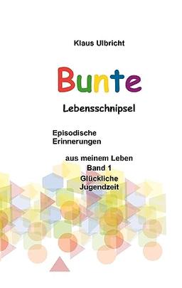 Bunte Lebensschnipsel: Episodische Erinnerungen aus meinem Leben, Band 1, Glückliche Jubgendzeit