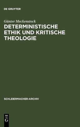 Deterministische Ethik und kritische Theologie: Die Auseinandersetzung des frühen Schleiermacher mit Kant und Spinoza 1789-1794 (Schleiermacher-Archiv)