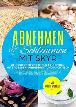 Abnehmen & Schlemmen mit Skyr: 90 leckere Rezepte für Frühstück, Mittagessen, Abendbrot und Nachtisch - inklusive Brötchen, Aufstrich, Smoothie, Muffin, Keks und Kuchen Rezepte | Mit Wochenplaner