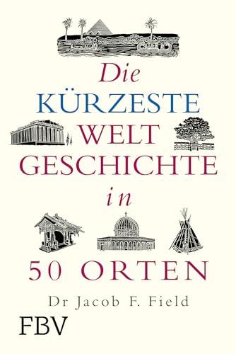 Die kürzeste Weltgeschichte in 50 Orten