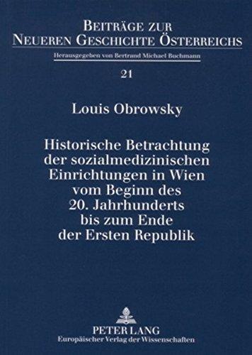 Historische Betrachtung der sozialmedizinischen Einrichtungen in Wien vom Beginn des 20. Jahrhunderts bis zum Ende der Ersten Republik (Beiträge zur Neueren Geschichte Österreichs)