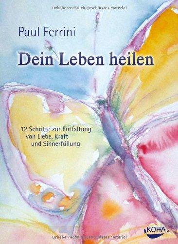 Dein Leben heilen: 12 Schritte zur Entfaltung von Liebe, Kraft und Sinnerfüllung