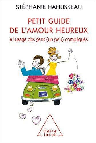 Petit guide de l'amour heureux : à l'usage des gens (un peu) compliqués