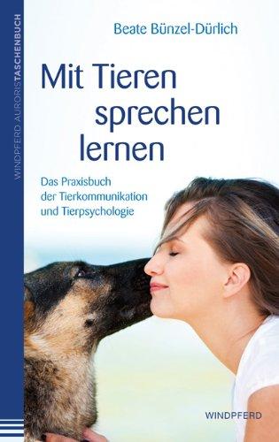 Mit Tieren sprechen lernen - Das Praxisbuch der Tierkommunikation und Tierpsychologie