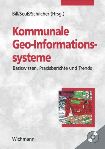 Kommunale Geo-Informationssysteme: Basiswissen, Praxisberichte und Trends