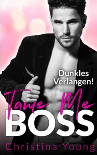 Tame Me BOSS – Dunkles Verlangen! (Boss Billionaire Romance, Band 2)