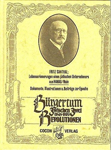 Bürgertum zwischen zwei Revolutionen 1848-1918: Lebenserinnerungen eines jüdischen Unternehmers aus Hanau