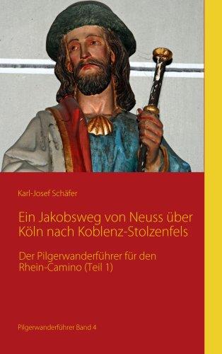 Ein Jakobsweg von Neuss über Köln nach Koblenz-Stolzenfels: Der Pilgerwanderführer für den Rhein-Camino (Teil 1)