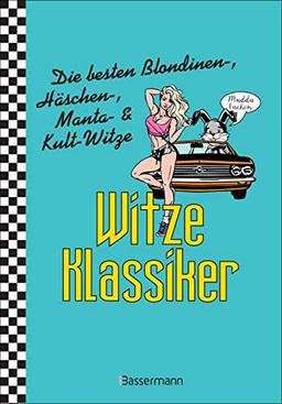 Witze-Klassiker. Die besten Blondinen-, Häschen-, Manta-, Chuck-Norris-, Trabiwitze und viele mehr: Über 1000 Kultwitze