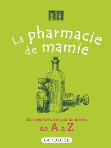 La pharmacie de mamie : les remèdes de grands-mères de A à Z