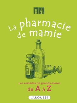 La pharmacie de mamie : les remèdes de grands-mères de A à Z