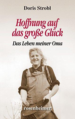 Hoffnung auf das große Glück: Das Leben meiner Oma