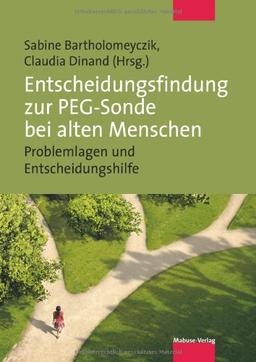 Entscheidungsfindung zur PEG-Sonde bei alten Menschen. Problemlagen und Entscheidungshilfe