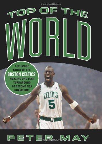 Top of the World: The Inside Story of the Boston Celtics Amazing One-Year Turnaround to Become NBA Champions