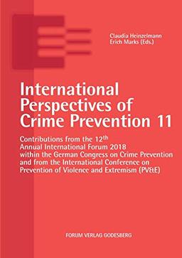 International Perspectives of Crime Prevention 11: Contributions from the 12th Annual International Forum 2018 within the German Congress on Crime ... Prevention of Violence and Extremism (PV&E)