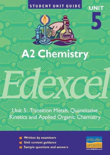 A2 Chemistry Edexcel: Unit 5: Transition Metals, Quantitative Kinetics and Applied Organic Chemistry (Student Unit Guides)