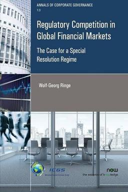 Regulatory Competition in Global Financial Markets: The Case for a Special Resolution Regime (Annals of Corporate Governance, Band 3)