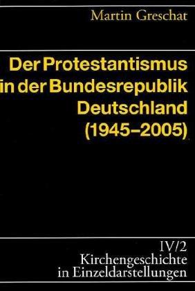 Der Protestantismus in der Bundesrepublik Deutschland (1945-2005) (Kirchengeschichte in Einzeldarstellungen)