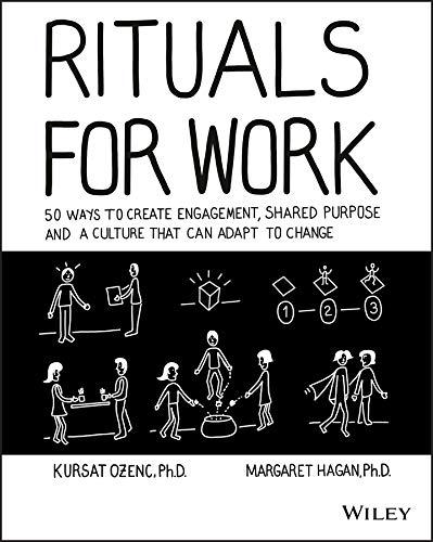 Rituals for Work: 50 Ways to Create Engagement, Shared Purpose, and a Culture that Can Adapt to Change