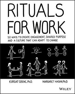 Rituals for Work: 50 Ways to Create Engagement, Shared Purpose, and a Culture that Can Adapt to Change