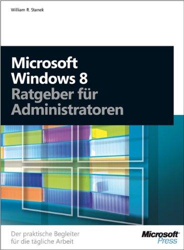 Microsoft Windows 8 - Ratgeber für Administratoren: Der praktische Begleiter für die tägliche Arbeit