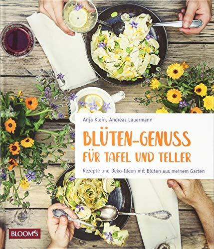 Blüten-Genuss für Tafel und Teller: Rezepte und Deko-Ideen mit Blüten aus meinem Garten