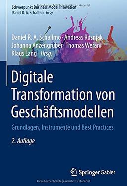 Digitale Transformation von Geschäftsmodellen: Grundlagen, Instrumente und Best Practices (Schwerpunkt Business Model Innovation)