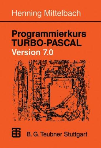 Programmierkurs TURBO-PASCAL Version 7.0: Ein Lehr- und Übungsbuch mit mehr als 220 Programmen