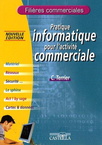 Pratique informatique pour l'activité commerciale : matériel, réseaux, sécurité..., le Sphinx, ACT ! by Sage, cartes & données