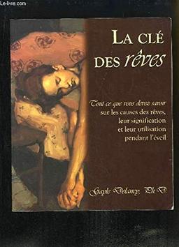 La clé des Rêves : Tout ce que vous devez savoir sur les causes des rêves, leur signification et leur utilisation pendant l'éveil