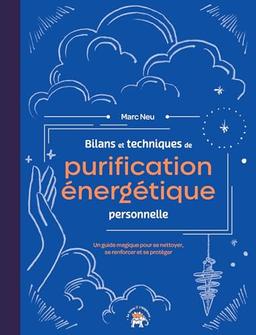 Bilans et techniques de purification énergétique personnelle : un guide magique pour se nettoyer, se renforcer et se protéger