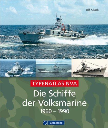 Die Schiffe der Volksmarine 1960 - 1990: Von Schnellbooten über Minensuchboote und U-Boot-Jäger bis zu Versorgern und Schleppern: ein aktueller Gesamtüberblick der Volksmarine: Typenatlas NVA