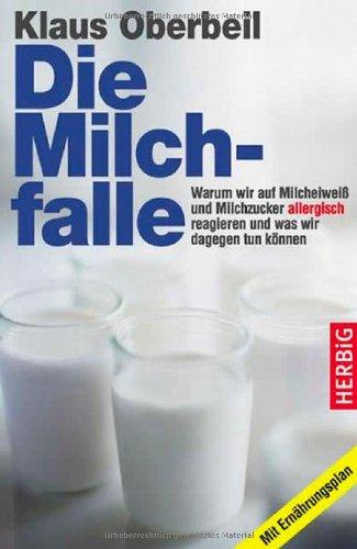 Die Milchfalle: Warum wir auf Milcheiweiß und Milchzucker allergisch reagieren und was wir dagegen tun können. Mit Ernährungsplan