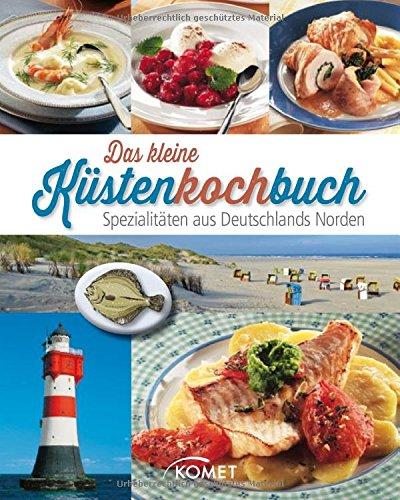 Das kleine Küstenkochbuch: Spezialitäten aus Deutschlands Norden