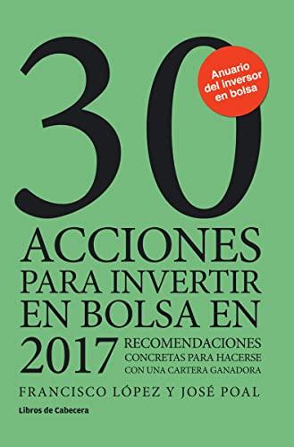 30 acciones para invertir en bolsa en 2017 : recomendaciones concretas para hacerse con una cartera ganadora (Inversión, Band 4)