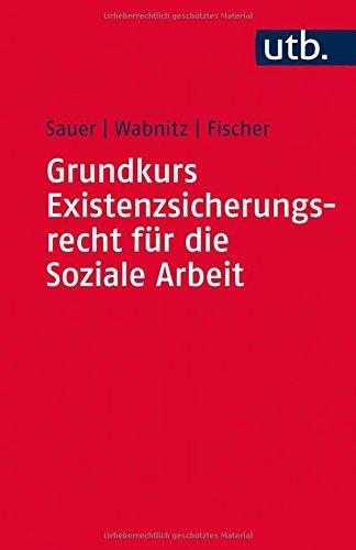 Grundkurs Existenzsicherungsrecht für die Soziale Arbeit