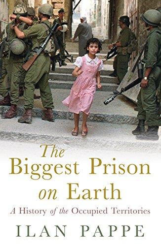 The Biggest Prison on Earth: A History of the Occupied Territories: The History of the Israeli Occupation