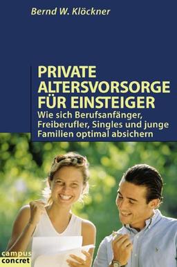 Private Altersvorsorge für Einsteiger: Wie sich Berufsanfänger, Freiberufler, Singles und junge Familien optimal absichern (campus concret)