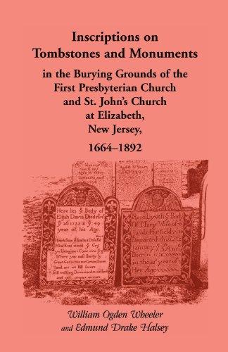 Inscriptions on Tombstones and Monuments in the Burying Grounds of the First Presbyterian Church and St. John�s Church at Elizabeth, New Jersey, 1664-1892