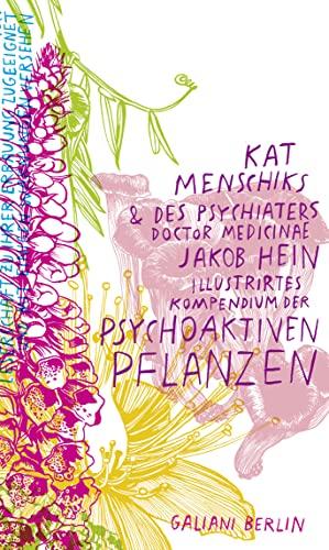 Kat Menschiks und des Psychiaters Doctor medicinae Jakob Hein Illustrirtes Kompendium der psychoaktiven Pflanzen (Illustrierte Lieblingsbücher, Band 14)