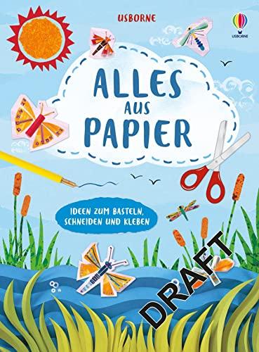 Alles aus Papier: Ideen zum Basteln, Schneiden und Kleben – inspirierend und mit Schritt-für-Schritt-Anleitungen – für kreative Kinder ab 7 Jahren