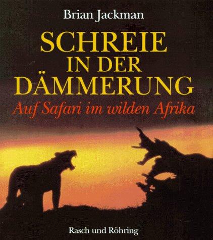 Schreie in der Dämmerung. Auf Safari im wilden Afrika