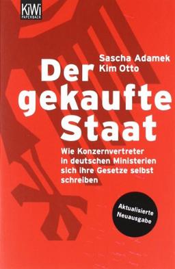 Der gekaufte Staat: Wie Konzernvertreter in deutschen Ministerien sich ihre Gesetze selbst schreiben Aktualisierte Neuausgabe