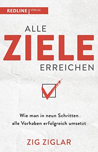 Alle Ziele erreichen: Wie man in neun Schritten alle Vorhaben erfolgreich umsetzt