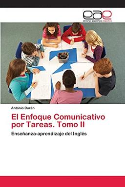 El Enfoque Comunicativo por Tareas. Tomo II: Enseñanza-aprendizaje del Inglés