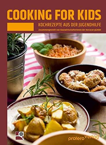 Cooking for Kids: Kochrezepte aus der Jugendhilfe. Zusammengestellt von Hauswirtschafterinnen der meracon gGmbH