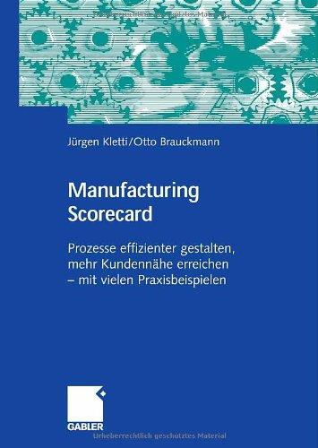 Manufacturing Scorecard: Prozesse effizienter gestalten, mehr Kundennähe erreichen  -  mit vielen Praxisbeispielen