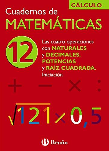 12 Las cuatro operaciones con naturales y decimales. Potencias y raíz cuadrada. Iniciación (Castellano - Material Complementario - Cuadernos de Matemáticas)